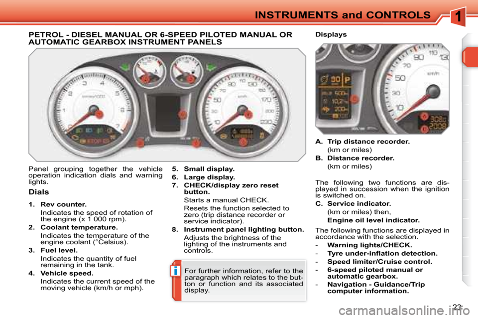 Peugeot 308 SW BL Dag 2008 Owners Manual i
23
PETROL - DIESEL MANUAL OR 6-SPEED PILOTED MANUAL OR AUTOMATIC GEARBOX INSTRUMENT PANELS
Panel grouping together the vehicle
operation indication dials and warning
lights Peugeot 308 SW BL Dag 2008 Owners Manual i
23
PETROL - DIESEL MANUAL OR 6-SPEED PILOTED MANUAL OR AUTOMATIC GEARBOX INSTRUMENT PANELS
Panel grouping together the vehicle
operation indication dials and warning
lights
