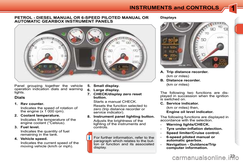 Peugeot 308 SW BL Dag 2008  Owners Manual i
23
             PETROL - DIESEL MANUAL OR 6-SPEED PILOTED MANUAL OR AUTOMATIC GEARBOX INSTRUMENT PANELS 
 Panel  grouping  together  the  vehicle  
operation  indication  dials  and  warning 
lights