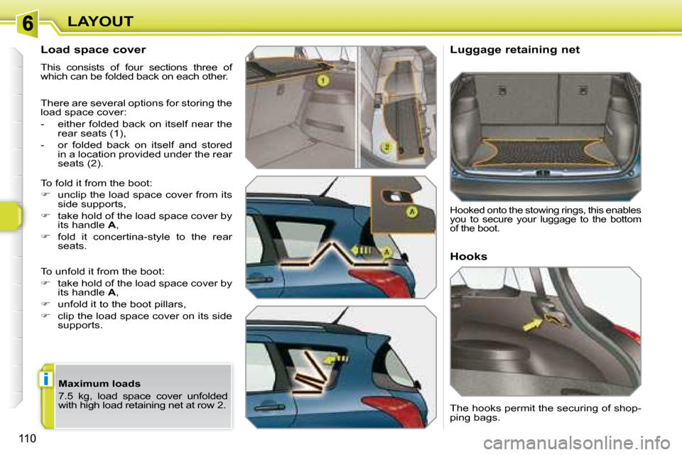 Peugeot 308 SW BL Dag 2008  Owners Manual i
110
LAYOUT
  Load space cover  
 This  consists  of  four  sections  three  of  
which can be folded back on each other.  
 There are several options for storing the  
load space cover:  
   -   eit