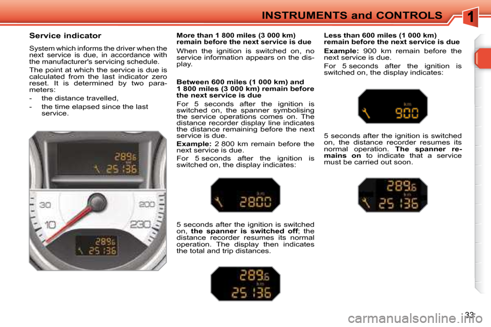 Peugeot 308 SW BL Dag 2008  Owners Manual 33
  Service indicator  
 
System which informs the driver when the  
�n�e�x�t�  �s�e�r�v�i�c�e�  �i�s�  �d�u�e�,�  �i�n�  �a�c�c�o�r�d�a�n�c�e�  �w�i�t�h� 
the manufacturers servicing schedule. 
 Th