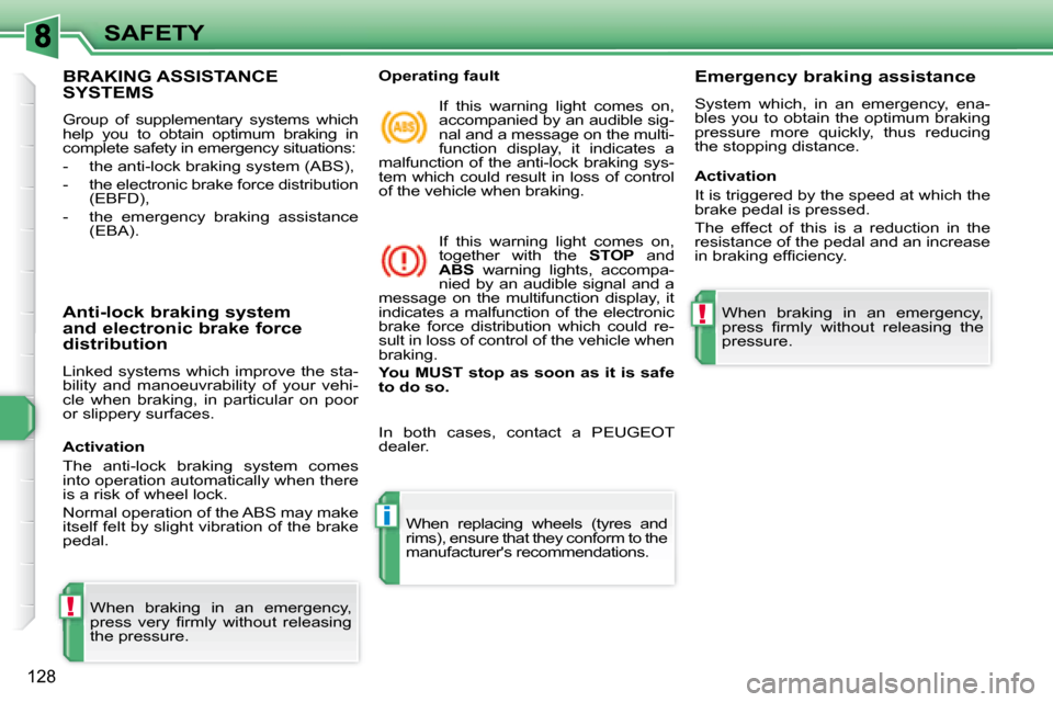 Peugeot 308 SW BL Dag 2008  Owners Manual !
i
!
128
SAFETY
             BRAKING ASSISTANCE SYSTEMS 
 Group  of  supplementary  systems  which  
help  you  to  obtain  optimum  braking  in 
complete safety in emergency situations:  
   -   the