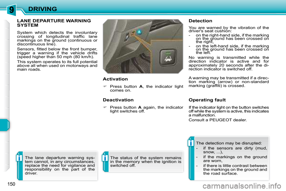 Peugeot 308 SW BL Dag 2008  Owners Manual i
i
i
150
DRIVING
     LANE DEPARTURE WARNING SYSTEM 
 System  which  detects  the  involuntary  
�c�r�o�s�s�i�n�g�  �o�f�  �l�o�n�g�i�t�u�d�i�n�a�l�  �t�r�a�f�ﬁ� �c�  �l�a�n�e� 
markings  on  the  