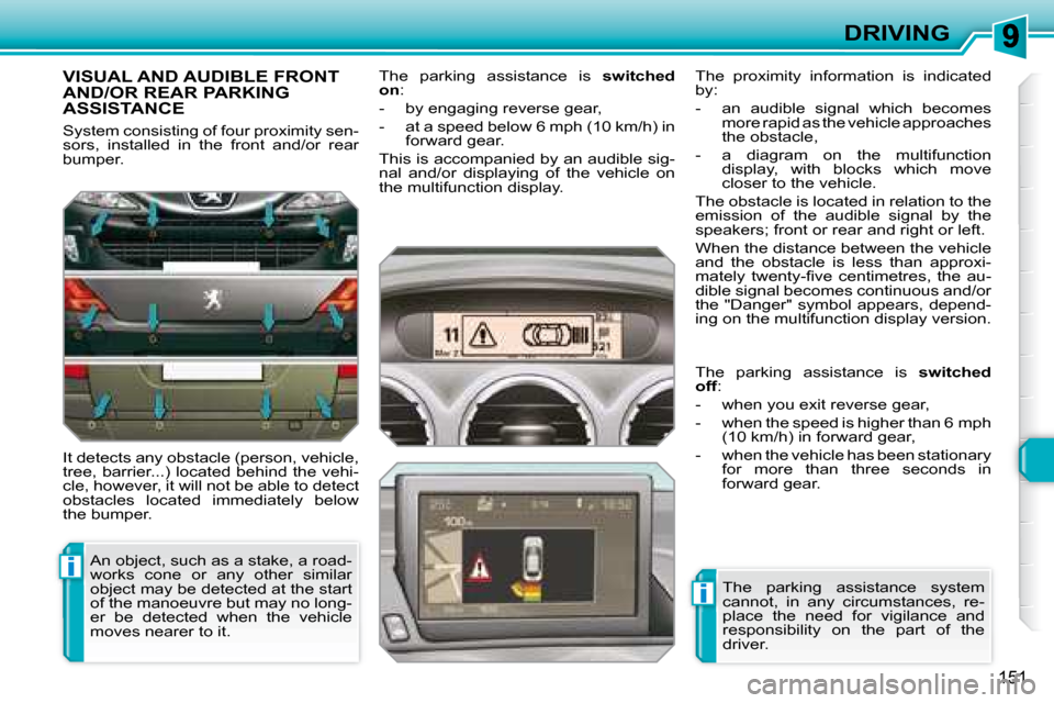 Peugeot 308 SW BL Dag 2008  Owners Manual i
i
151
DRIVING
     VISUAL AND AUDIBLE FRONT AND/OR REAR PARKING ASSISTANCE 
� �S�y�s�t�e�m� �c�o�n�s�i�s�t�i�n�g� �o�f� �f�o�u�r� �p�r�o�x�i�m�i�t�y� �s�e�n�- 
sors,  installed  in  the  front  and/