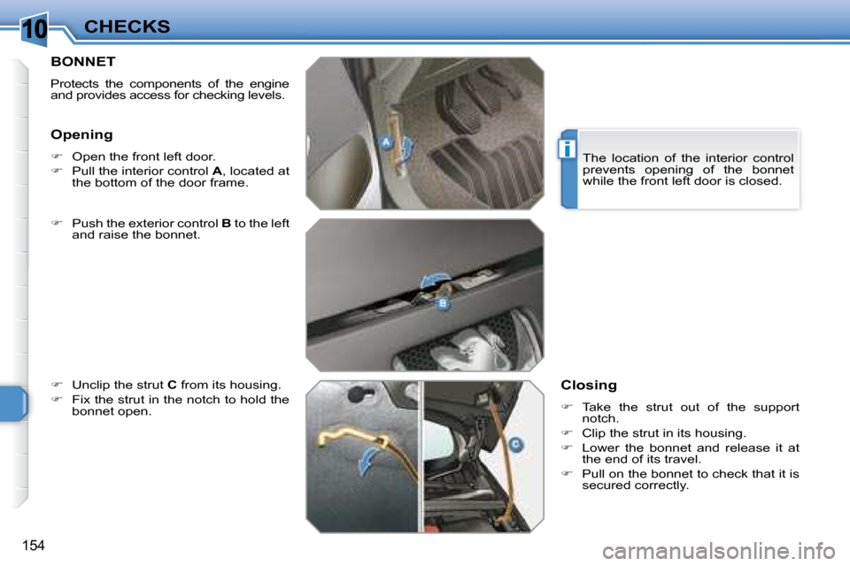 Peugeot 308 SW BL Dag 2008  Owners Manual 10
i
154
CHECKS
       BONNET 
 Protects  the  components  of  the  engine  
and provides access for checking levels.  
  
� � �  �P�u�s�h� �t�h�e� �e�x�t�e�r�i�o�r� �c�o�n�t�r�o�l� �  B  to the le