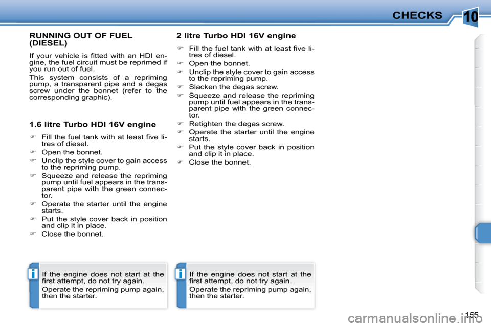 Peugeot 308 SW BL Dag 2008  Owners Manual 10
ii
155
CHECKS
       RUNNING OUT OF FUEL (DIESEL) 
� �I�f�  �y�o�u�r�  �v�e�h�i�c�l�e�  �i�s�  �ﬁ� �t�t�e�d�  �w�i�t�h�  �a�n�  �H�D�I�  �e�n�- 
gine, the fuel circuit must be reprimed if 
you ru