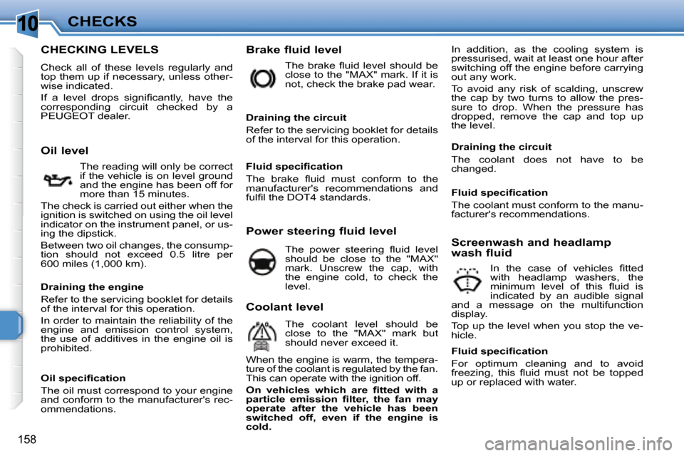 Peugeot 308 SW BL Dag 2008  Owners Manual 10
158
CHECKS
                           CHECKING LEVELS 
 Check  all  of  these  levels  regularly  and  
top them up if necessary, unless other-
wise indicated.  
� � � �I�f�  �a�  �l�e�v�e�l�  �d�r