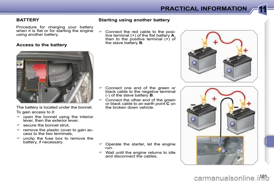 Peugeot 308 SW BL Dag 2008  Owners Manual 11
181
PRACTICAL INFORMATION
         BATTERY 
 Procedure  for  charging  your  battery  
�w�h�e�n�  �i�t�  �i�s�  �ﬂ� �a�t�  �o�r�  �f�o�r�  �s�t�a�r�t�i�n�g�  �t�h�e�  �e�n�g�i�n�e� 
using another