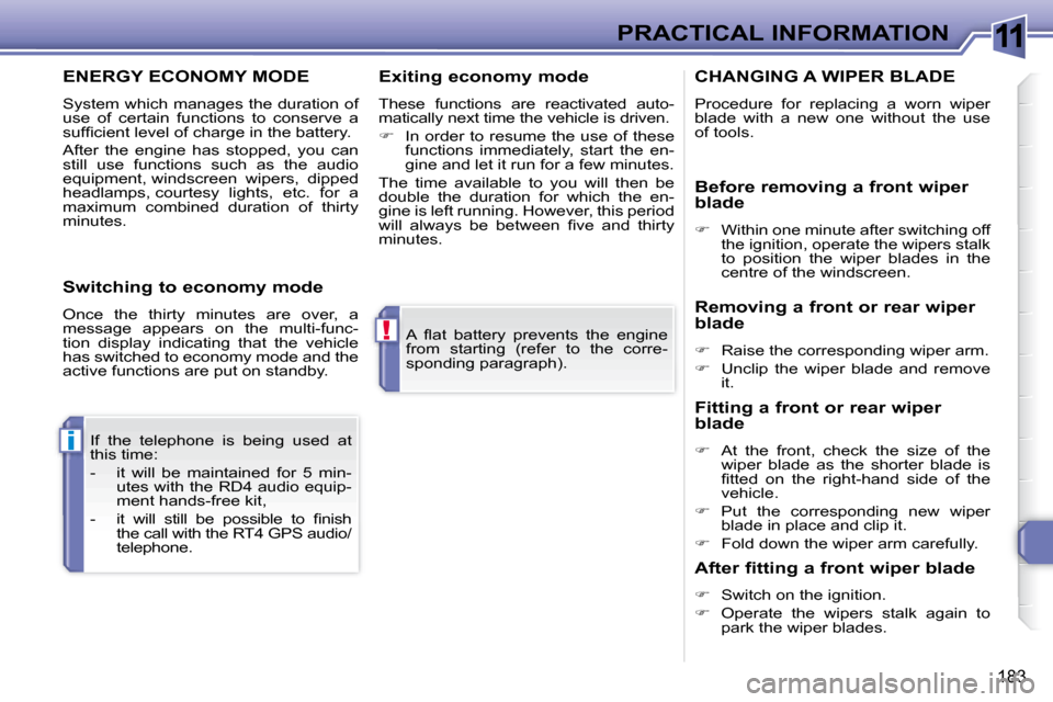 Peugeot 308 SW BL Dag 2008  Owners Manual 11
!
i
183
PRACTICAL INFORMATION
� �A�  �ﬂ� �a�t�  �b�a�t�t�e�r�y�  �p�r�e�v�e�n�t�s�  �t�h�e�  �e�n�g�i�n�e�  
from  starting  (refer  to  the  corre-
sponding paragraph).  
 If  the  telephone  is
