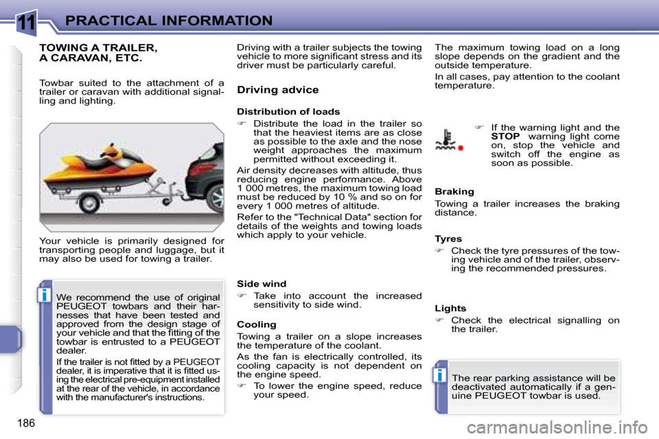 Peugeot 308 SW BL Dag 2008  Owners Manual 11
i
i
186
PRACTICAL INFORMATION
     TOWING A TRAILER, A CARAVAN, ETC. 
 Your  vehicle  is  primarily  designed  for  
transporting  people  and  luggage,  but  it 
may also be used for towing a trai