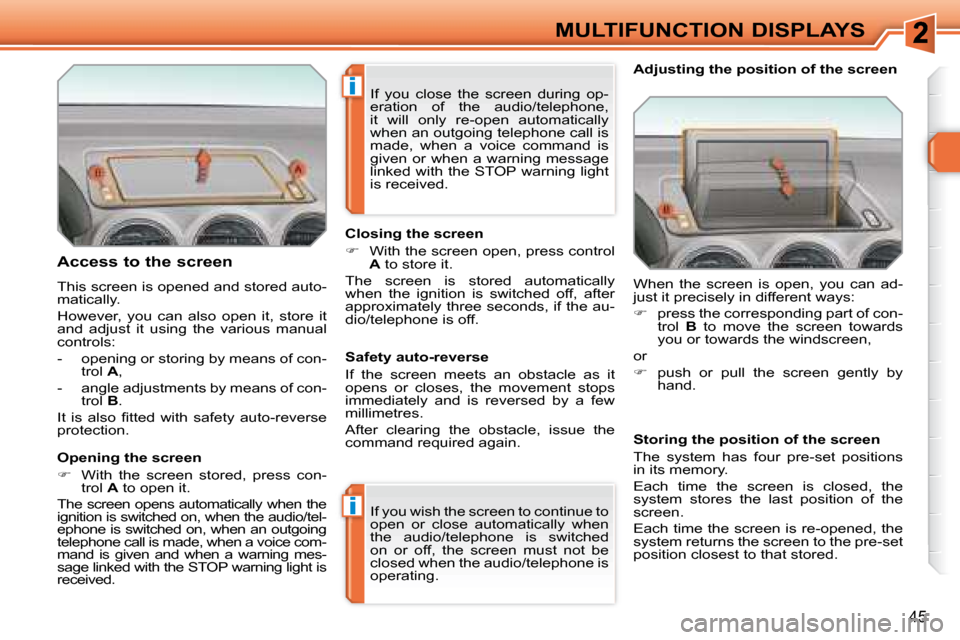 Peugeot 308 SW BL Dag 2008 Owners Manual i
i
45
MULTIFUNCTION DISPLAYS
Access to the screen
This screen is opened and stored auto-
matically.
However, you can also open it, store it
and adjust it using the various man Peugeot 308 SW BL Dag 2008 Owners Manual i
i
45
MULTIFUNCTION DISPLAYS
Access to the screen
This screen is opened and stored auto-
matically.
However, you can also open it, store it
and adjust it using the various man