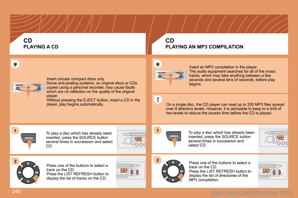 Peugeot 308 SW BL Dag 2008  Owners Manual 246
11
22
1
22
 Insert circular compact discs only.   Some anti-pirating systems, on original discs or CDs copied using a personal recorder, may cause faults �w�h�i�c�h� �a�r�e� �n�o� �r�e�ﬂ� �e�c�t