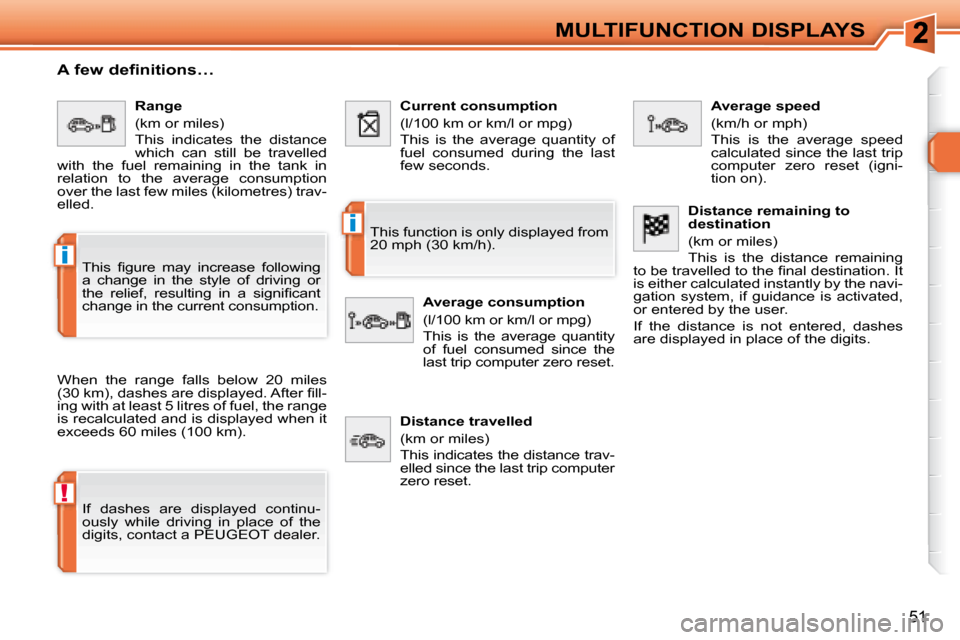 Peugeot 308 SW BL Dag 2008 Owners Guide !
i
i
51
MULTIFUNCTION DISPLAYS
  A few definitions…  
 When  the  range  falls  below  20  miles  
�(�3�0� �k�m�)�,� �d�a�s�h�e�s� �a�r�e� �d�i�s�p�l�a�y�e�d�.� �A�f�t�e�r� �ﬁ� �l�l�-
ing with at