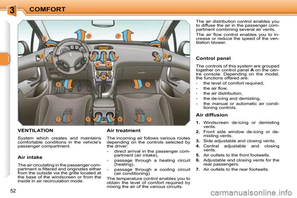 Peugeot 308 SW BL Dag 2008 Owners Guide 52
COMFORT
       VENTILATION 
 System  which  creates  and  maintains  
comfortable  conditions  in  the  vehicles 
passenger compartment.   Air treatment  
 The incoming air follows various routes 