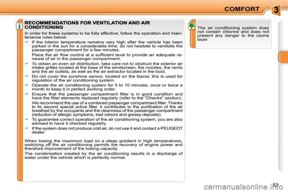 Peugeot 308 SW BL Dag 2008 Owners Manual i
53
COMFORT
The air conditioning system does
not contain chlorine and does not
present any danger to the ozone
layer.
In order for these systems to be fully effective, follow the Peugeot 308 SW BL Dag 2008 Owners Manual i
53
COMFORT
The air conditioning system does
not contain chlorine and does not
present any danger to the ozone
layer.
In order for these systems to be fully effective, follow the