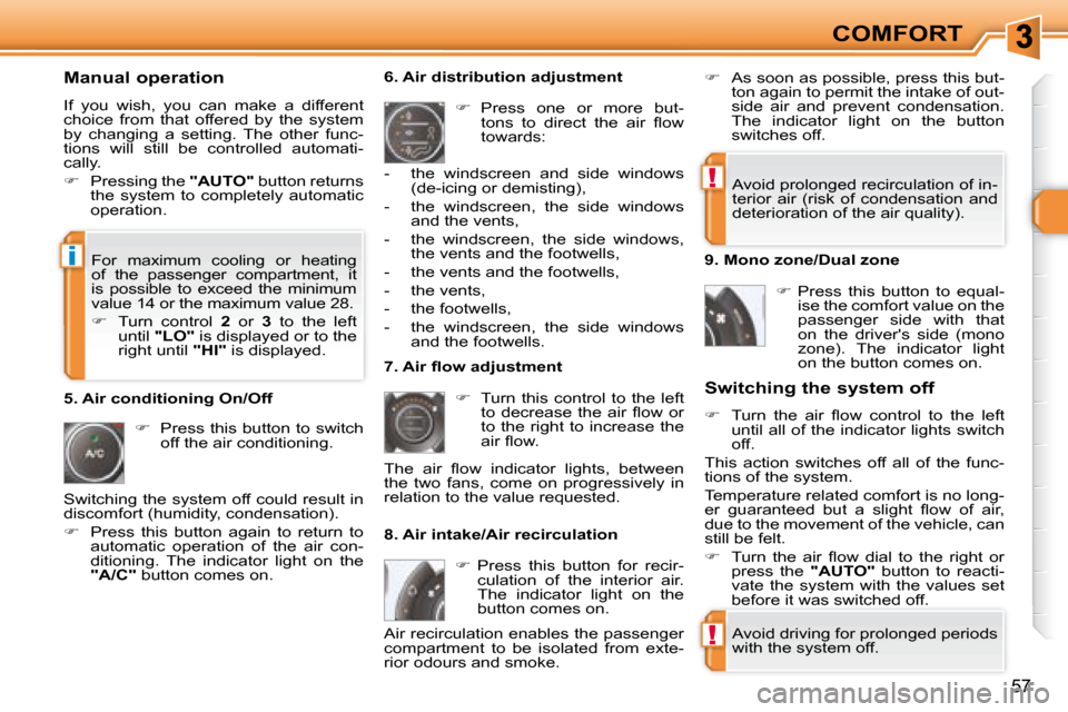 Peugeot 308 SW BL Dag 2008 Owners Manual !
!
i
57
COMFORT
Manual operation
If you wish, you can make a different
choice from that offered by the system
by changing a setting. The other func-
tions will still be Peugeot 308 SW BL Dag 2008 Owners Manual !
!
i
57
COMFORT
Manual operation
If you wish, you can make a different
choice from that offered by the system
by changing a setting. The other func-
tions will still be