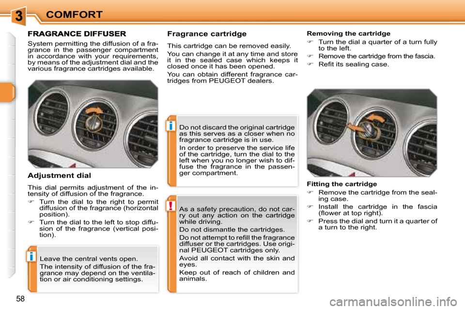 Peugeot 308 SW BL Dag 2008 Owners Guide !
i
i
58
COMFORT As a safety precaution, do not car- 
ry  out  any  action  on  the  cartridge 
while driving.  
 Do not dismantle the cartridges. 
� � � �D�o� �n�o�t� �a�t�t�e�m�p�t� �t�o� �r�e�ﬁ� 
