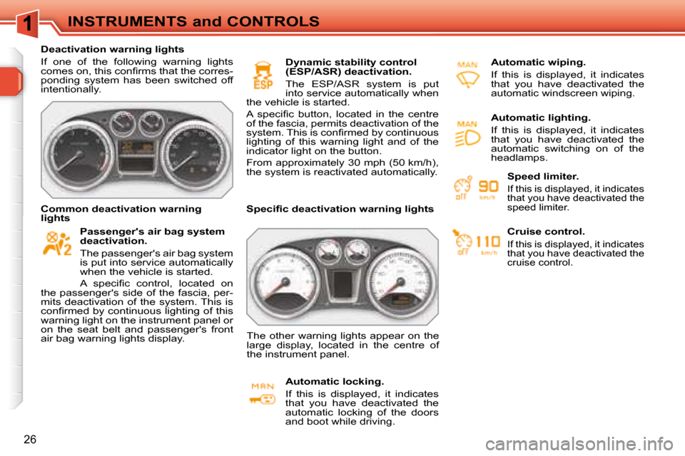 Peugeot 308 SW BL Dag 2008  Owners Manual 26
   Deactivation warning lights  
 If  one  of  the  following  warning  lights  
�c�o�m�e�s� �o�n�,� �t�h�i�s� �c�o�n�ﬁ� �r�m�s� �t�h�a�t� �t�h�e� �c�o�r�r�e�s�-
ponding  system  has  been  switc