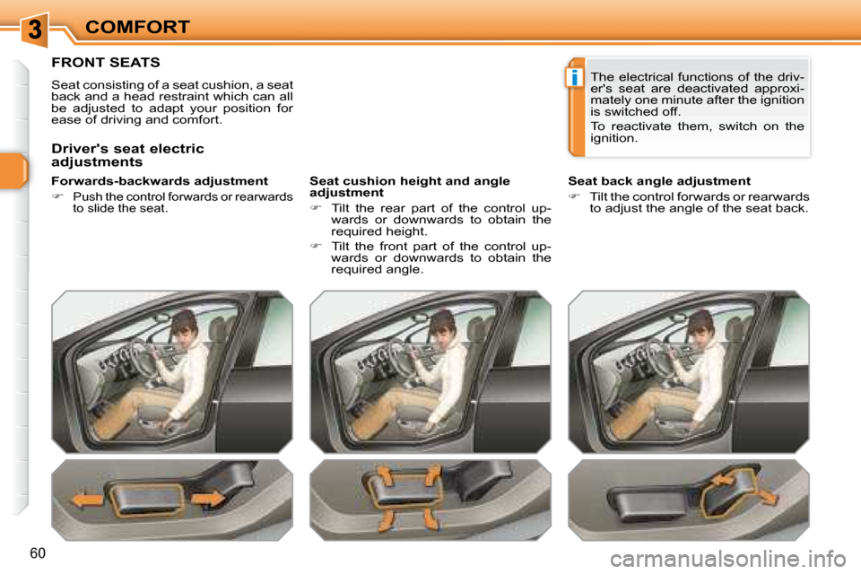 Peugeot 308 SW BL Dag 2008  Owners Manual i
60
COMFORT
         FRONT SEATS 
 Seat consisting of a seat cushion, a seat  
back and a head restraint which can all 
be  adjusted  to  adapt  your  position  for 
ease of driving and comfort.  
  