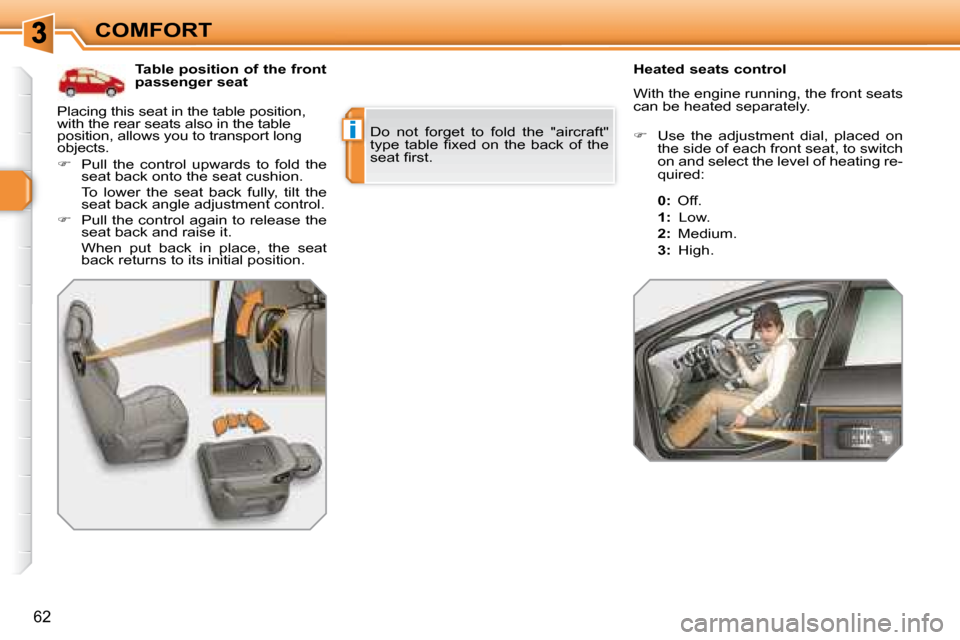 Peugeot 308 SW BL Dag 2008 Service Manual i
62
COMFORT    
   Table position of the front  
passenger seat      Heated seats control  
 With the engine running, the front seats  
can be heated separately. 
 Do  not  forget  to  fold  the  "ai