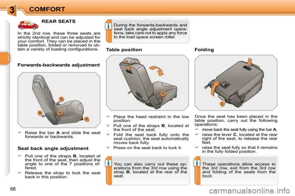 Peugeot 308 SW BL Dag 2008 Service Manual ii
i
66
COMFORT
           REAR SEATS 
  Forwards-backwards adjustment  
  Seat back angle adjustment  
   
�    Pull  one  of  the  straps    B ,  located  at 
the front of the seat, then adjust t