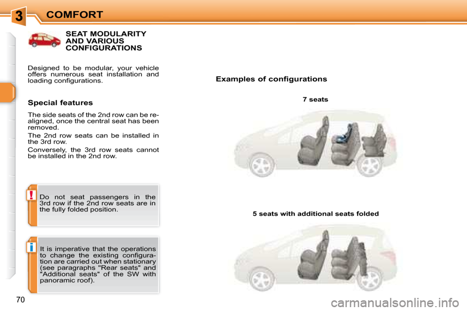 Peugeot 308 SW BL Dag 2008 Workshop Manual i
!
70
COMFORT
           SEAT MODULARITY AND VARIOUS CONFIGURATIONS 
  Examples of configurations   7 seats  
 It  is  imperative  that  the  operations  
�t�o�  �c�h�a�n�g�e�  �t�h�e�  �e�x�i�s�t�i�