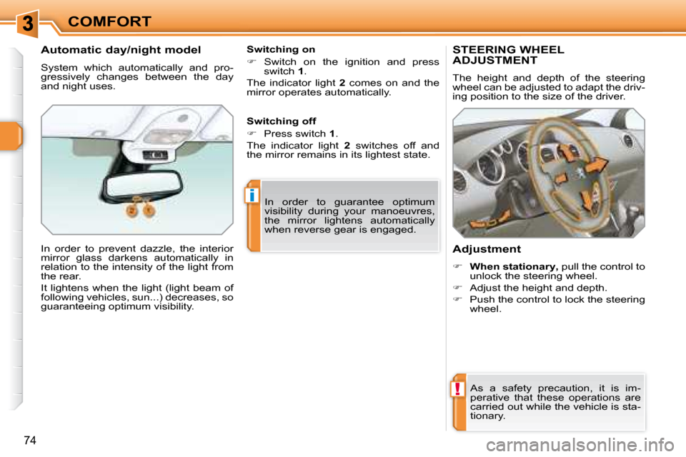 Peugeot 308 SW BL Dag 2008 Workshop Manual !
i
74
COMFORT
       STEERING WHEEL ADJUSTMENT 
 The  height  and  depth  of  the  steering  
wheel can be adjusted to adapt the driv-
ing position to the size of the driver.  
  Adjustment  
   
�