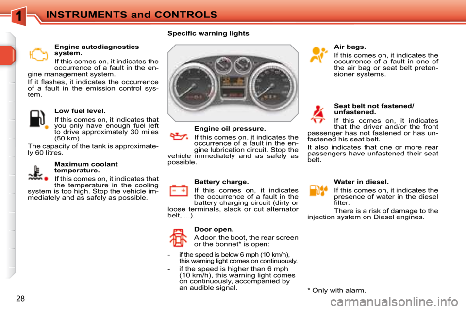 Peugeot 308 SW BL Dag 2008  Owners Manual 28
   Engine autodiagnostics  
system.  
 If this comes on, it indicates the  
occurrence  of  a  fault  in  the  en-
gine management system.  
� �I�f�  �i�t�  �ﬂ� �a�s�h�e�s�,�  �i�t�  �i�n�d�i�c�a