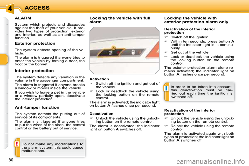 Peugeot 308 SW BL Dag 2008 Repair Manual !
i
80
ACCESS
     ALARM 
 System  which  protects  and  dissuades  
against  the  theft  of  your  vehicle.  It  pro-
�v�i�d�e�s�  �t�w�o�  �t�y�p�e�s�  �o�f�  �p�r�o�t�e�c�t�i�o�n�,�  �e�x�t�e�r�i�o