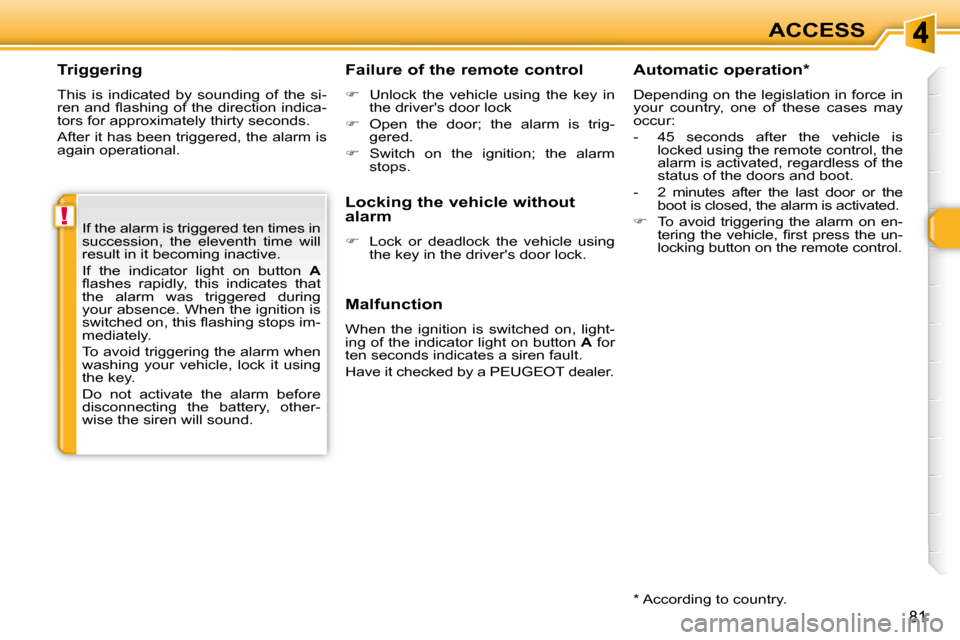 Peugeot 308 SW BL Dag 2008 Repair Manual !
81
ACCESS
  Triggering  
 This  is  indicated  by  sounding  of  the  si- 
�r�e�n� �a�n�d� �ﬂ� �a�s�h�i�n�g� �o�f� �t�h�e� �d�i�r�e�c�t�i�o�n� �i�n�d�i�c�a�-
�t�o�r�s� �f�o�r� �a�p�p�r�o�x�i�m�a�t