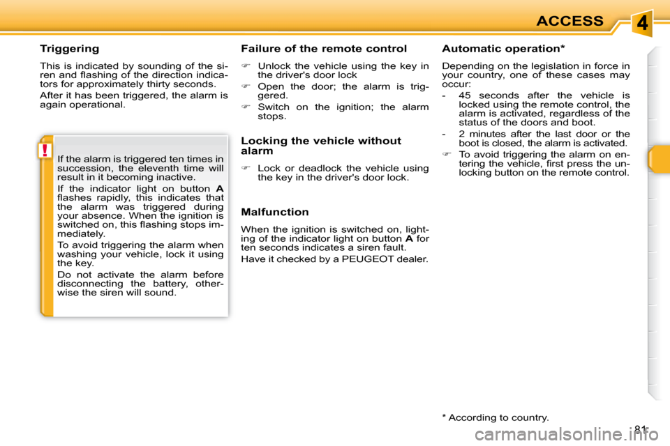 Peugeot 308 SW BL Dag 2008  Owners Manual !
81
ACCESS
  Triggering  
 This  is  indicated  by  sounding  of  the  si- 
�r�e�n� �a�n�d� �ﬂ� �a�s�h�i�n�g� �o�f� �t�h�e� �d�i�r�e�c�t�i�o�n� �i�n�d�i�c�a�-
�t�o�r�s� �f�o�r� �a�p�p�r�o�x�i�m�a�t