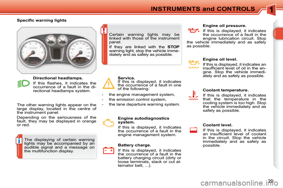 Peugeot 308 SW BL Dag 2008  Owners Manual i
!
29
INSTRUMENTS and CONTROLS
 The  displaying  of  certain  warning  
lights  may  be  accompanied  by  an 
audible  signal  and  a  message  on 
the multifunction display. 
� � � �S�p�e�c�i�ﬁ� �