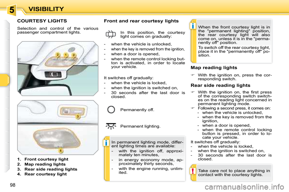 Peugeot 308 SW BL Dag 2008 Owners Manual i
i
!
98
VISIBILITY
COURTESY LIGHTS
Selection and control of the various
passenger compartment lights.
1. Front courtesy light
2. Map reading lights
3. Peugeot 308 SW BL Dag 2008 Owners Manual i
i
!
98
VISIBILITY
COURTESY LIGHTS
Selection and control of the various
passenger compartment lights.
1. Front courtesy light
2. Map reading lights
3.