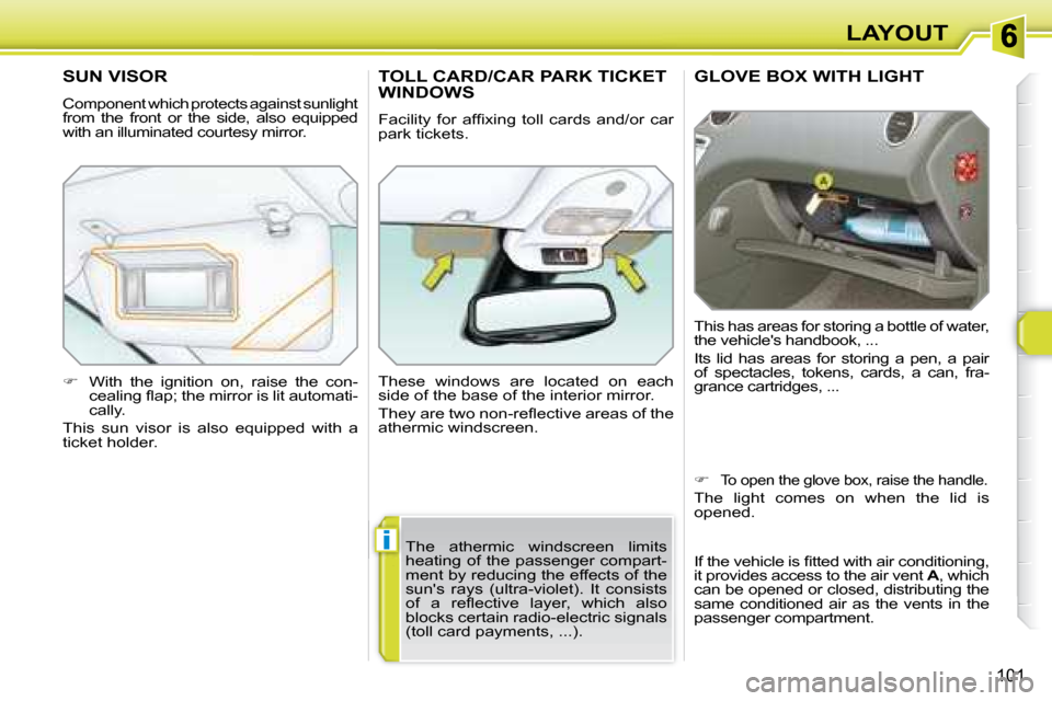 Peugeot 308 SW BL Dag 2008 Owners Manual i
101
LAYOUT
GLOVE BOX WITH LIGHT
This has areas for storing a bottle of water,
the vehicles handbook, ...
Its lid has areas for storing a pen, a pair
of spectacles, tokens, Peugeot 308 SW BL Dag 2008 Owners Manual i
101
LAYOUT
GLOVE BOX WITH LIGHT
This has areas for storing a bottle of water,
the vehicles handbook, ...
Its lid has areas for storing a pen, a pair
of spectacles, tokens,