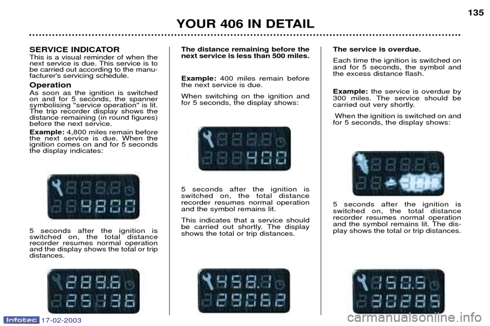 Peugeot 406 Break 2003 User Guide SERVICE INDICATOR This is a visual reminder of when the 
next service is due. This service is tobe carried out according to the manu-facturers servicing schedule. Operation As soon as the ignition is