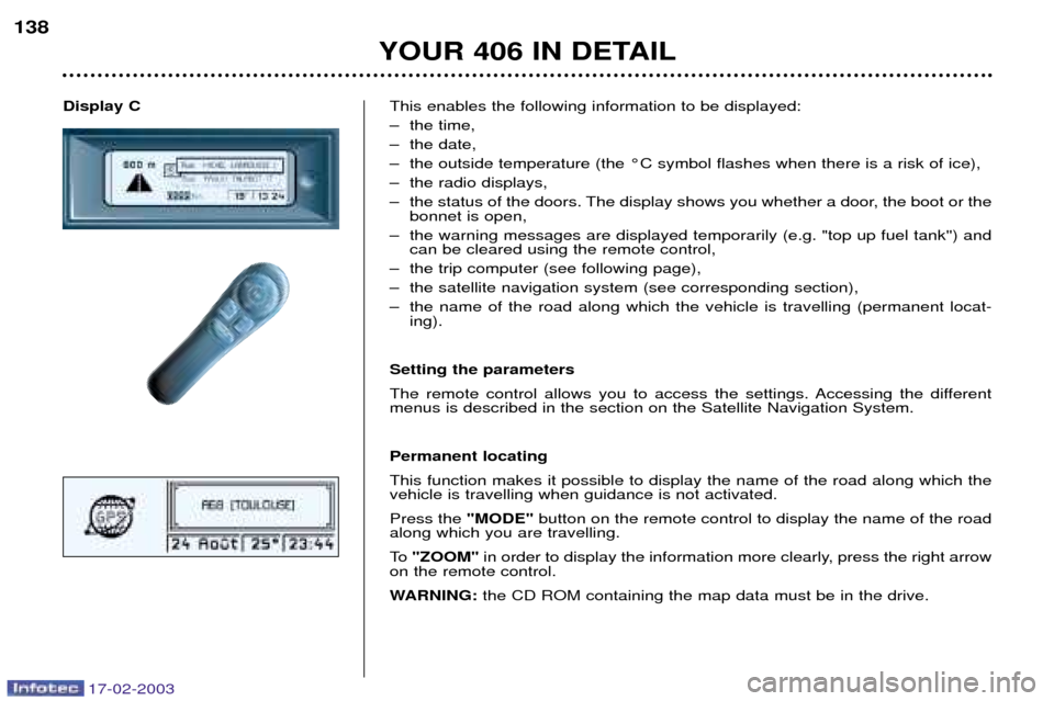 Peugeot 406 Break 2003 Owners Guide 17-02-2003
Display CThis enables the following information to be displayed: 
Ð the time,
Ð the date,
Ð the outside temperature (the ¡C symbol flashes when there is a risk of ice), 
Ð the radio di