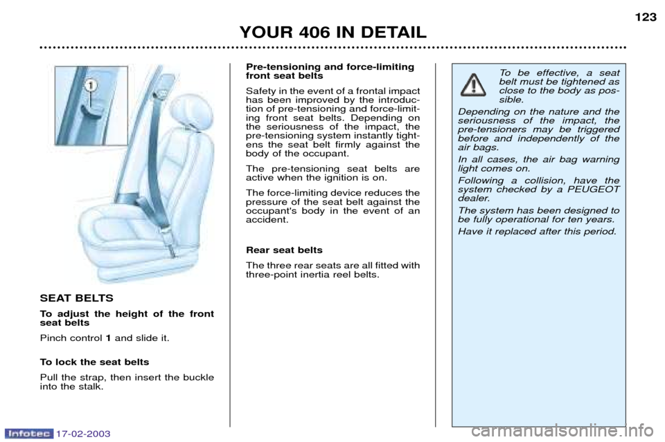 Peugeot 406 Break 2003 Owners Manual 17-02-2003
SEAT BELTS
To adjust the height of the front seat belts Pinch control 1and slide it.
To lock the seat beltsPull the strap, then insert the buckle into the stalk. Pre-tensioning and force-l Peugeot 406 Break 2003 Owners Manual 17-02-2003
SEAT BELTS
To adjust the height of the front seat belts Pinch control 1and slide it.
To lock the seat beltsPull the strap, then insert the buckle into the stalk. Pre-tensioning and force-l