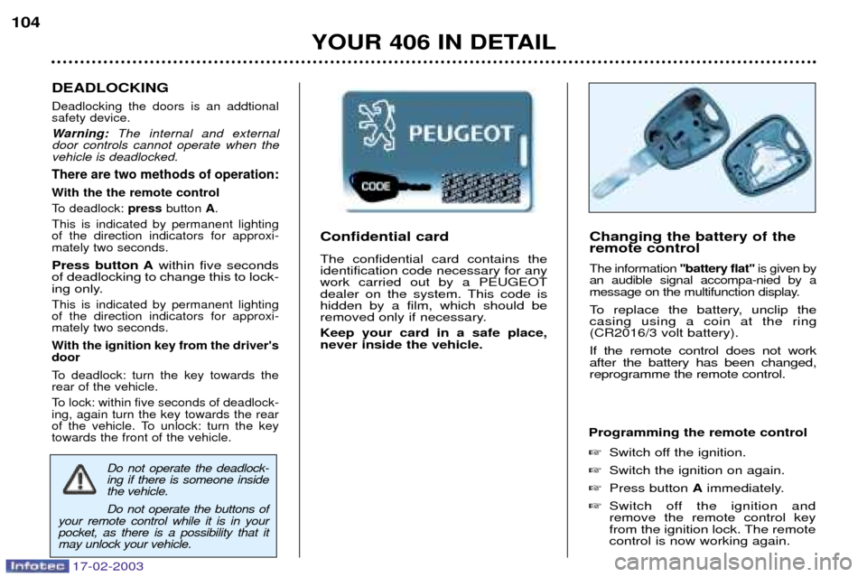 Peugeot 406 Break 2003  Owners Manual 17-02-2003
YOUR 406 IN DETAIL
104
Confidential card The confidential card contains the identification code necessary for anywork carried out by a PEUGEOT
dealer on the system. This code ishidden by a 