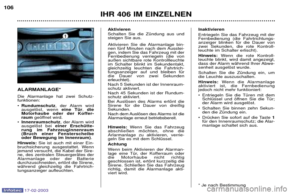 Peugeot 406 Break 2003  Betriebsanleitung (in German) 17-02-2003
ALARMANLAGE* 
Die Alarmanlage hat zwei Schutz- funktionen: ¥Rundumschutz , der Alarm wird
ausgelšst, wenn  eine TŸr,die
Motorhaube oder der Koffer- raum gešffnet wird.
¥ Innenraumschut
