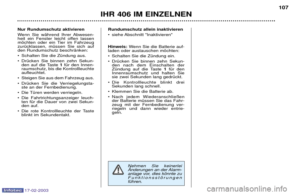 Peugeot 406 Break 2003  Betriebsanleitung (in German) 17-02-2003
Rundumschutz allein inaktivieren 
¥ siehe Abschnitt  "Inaktivieren" Hinweis:Wenn Sie die Batterie auf-
laden oder austauschen mšchten: 
¥ Schalten Sie die ZŸndung ein.
¥ DrŸcken Sie b