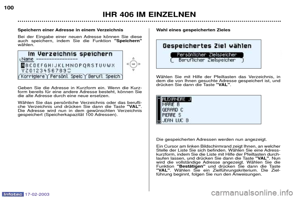 Peugeot 406 Break 2003 Betriebsanleitung (in German) 17-02-2003
Wahl eines gespeicherten Zieles
WŠhlen Sie mit Hilfe der Pfeiltasten das Verzeichnis, in
dem die von Ihnen gesuchte Adresse gespeichert ist, und
drŸcken Sie dann die Taste "VAL".
Die ge Peugeot 406 Break 2003 Betriebsanleitung (in German) 17-02-2003
Wahl eines gespeicherten Zieles
WŠhlen Sie mit Hilfe der Pfeiltasten das Verzeichnis, in
dem die von Ihnen gesuchte Adresse gespeichert ist, und
drŸcken Sie dann die Taste "VAL".
Die ge