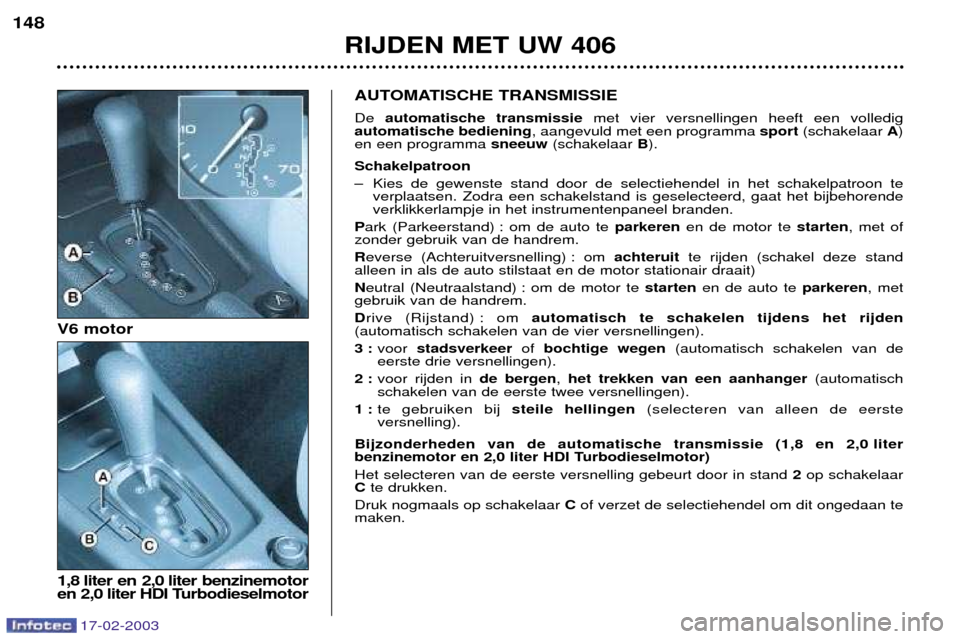Peugeot 406 Break 2003  Handleiding (in Dutch) 17-02-2003
RIJDEN MET UW 406
148
AUTOMATISCHE TRANSMISSIE De 
automatische transmissie met vier versnellingen heeft een volledig
automatische bediening , aangevuld met een programma  sport(schakelaar 