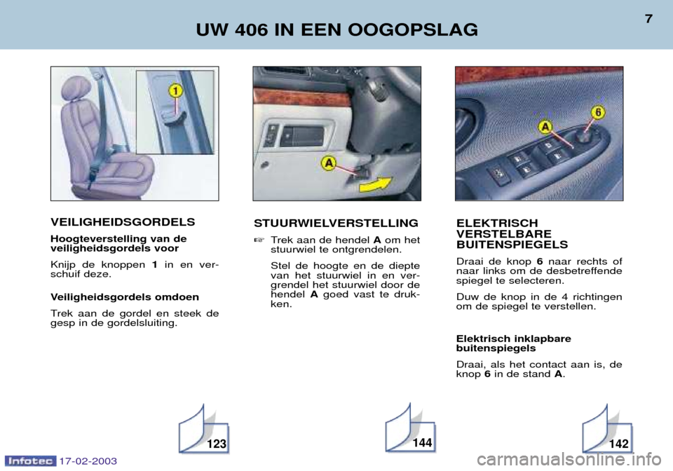 Peugeot 406 Break 2003  Handleiding (in Dutch) VEILIGHEIDSGORDELS Hoogteverstelling van de  veiligheidsgordels voor 
Knijp de knoppen 1in en ver-
schuif deze. 
Veiligheidsgordels omdoen 
Trek aan de gordel en steek de gesp in de gordelsluiting. UW