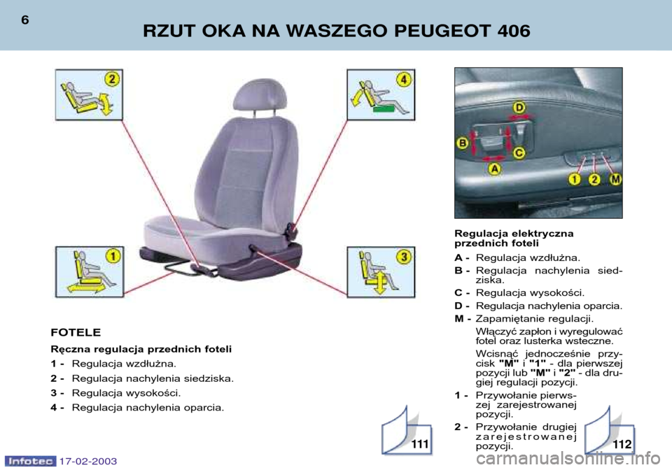 Peugeot 406 Break 2003  Instrukcja Obsługi (in Polish) Regulacja elektryczna  
przednich foteli A-Regulacja wzdłużna.
B - Regulacja  nachylenia  sied- ziska.
C - Regulacja wysokości.
D - Regulacja nachylenia oparcia.
M - Zapamiętanie regulacji.
Włąc