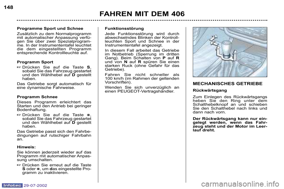 Peugeot 406 Break 2002.5  Betriebsanleitung (in German) FAHREN MIT DEM 406
148
Programme Sport und Schnee 
Zusätzlich zu dem Normalprogramm 
mit  automatischer Anpassung  verfü�
gen  Sie  über  zwei  Spezialprogram�
me. In der Instrumententafel leuchtet