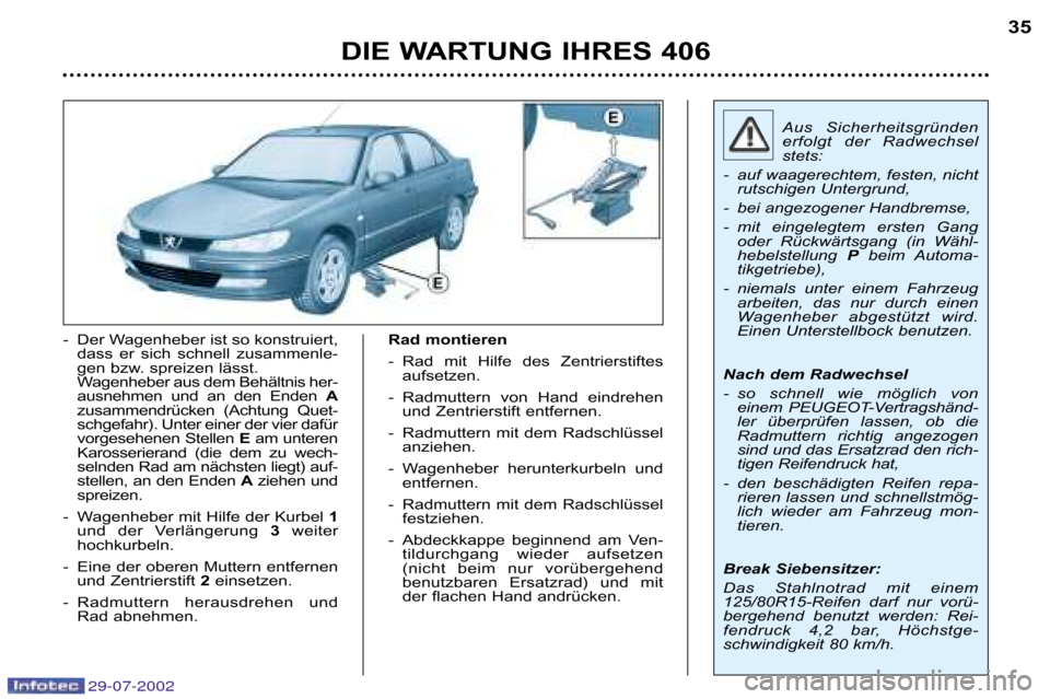 Peugeot 406 Break 2002.5  Betriebsanleitung (in German) DIE WARTUNG IHRES 40635
� Der Wagenheber ist so konstruiert,
dass  er  sich  schnell  zusammenle� 
gen bzw. spreizen lässt.
Wagenheber aus dem Behältnis her�
ausnehmen  und  an  den  Enden  A
zusamm