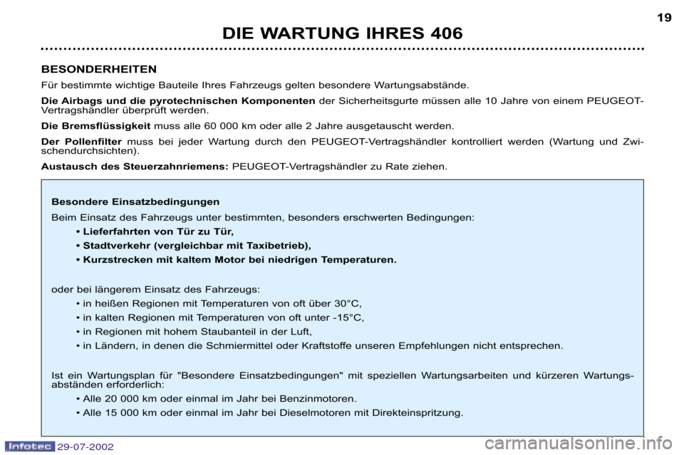 Peugeot 406 Break 2002.5  Betriebsanleitung (in German) 29-07-2002
BESONDERHEITEN 
Für bestimmte wichtige Bauteile Ihres Fahrzeugs gelten besondere Wartungsabstände.
Die Airbags und die pyrotechnischen Komponenten der Sicherheitsgurte müssen alle 10 Jah