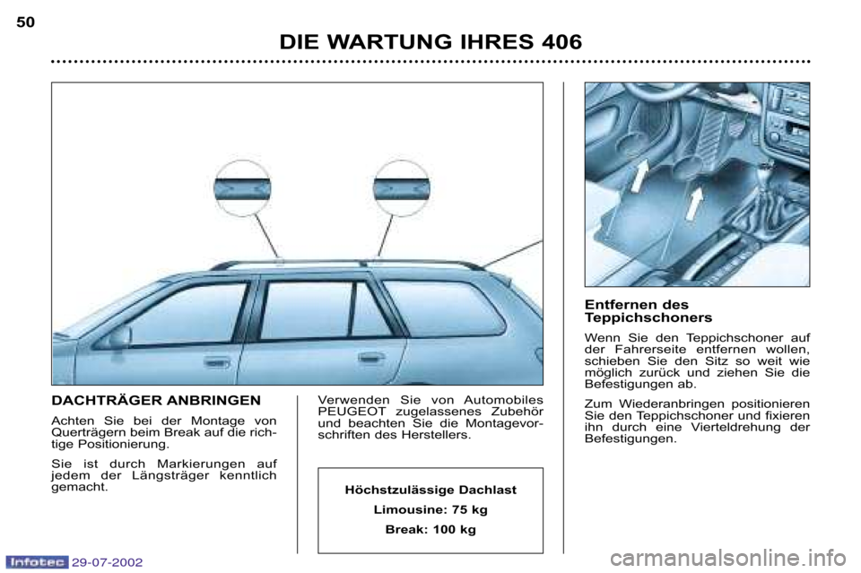 Peugeot 406 Break 2002.5  Betriebsanleitung (in German) 29-07-2002
DACHTRÄGER ANBRINGEN 
Achten  Sie  bei  der  Montage  von 
Querträgern beim Break auf die rich�
tige Positionierung.  
Sie  ist  durch  Markierungen  auf 
jedem  der  Längsträger  kennt