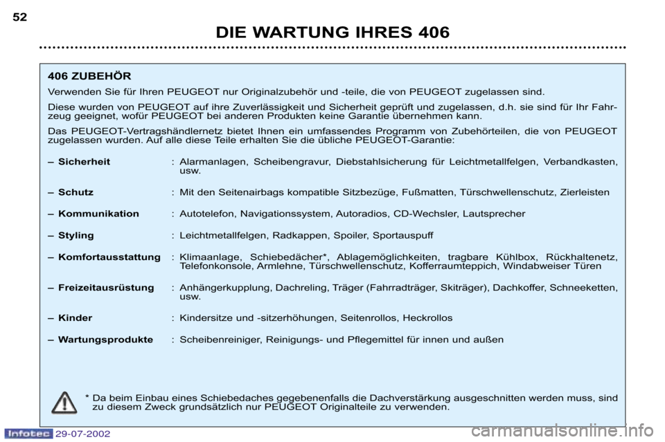 Peugeot 406 Break 2002.5  Betriebsanleitung (in German) 29-07-2002
DIE WARTUNG IHRES 406
52
406 ZUBEHÖR Verwenden Sie für Ihren PEUGEOTnur Originalzubehör und �teile, d ie von PEUGEOTzugelassen sind. 
Diese wurden von PEUGEOTauf ihre Zuverlässigkeit un