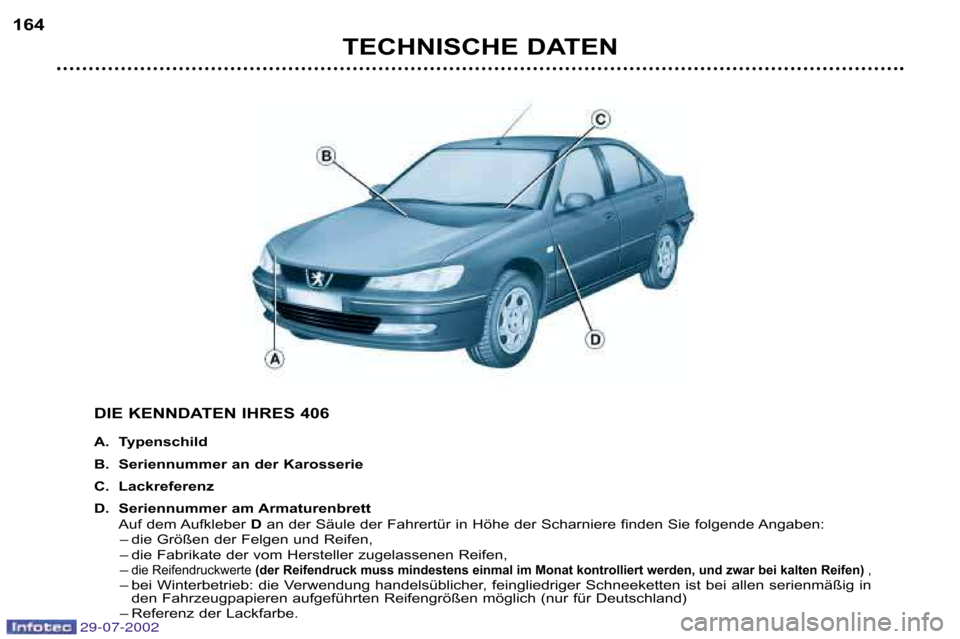 Peugeot 406 Break 2002.5 Betriebsanleitung (in German) TECHNISCHE DATEN
164
DIE KENNDATEN IHRES 406
A. Typenschild
B. Seriennummer an der Karosserie
C. Lackreferenz
D. Seriennummer am ArmaturenbrettAuf dem Aufkleber Dan der Säule der Fahrertür in Hö Peugeot 406 Break 2002.5 Betriebsanleitung (in German) TECHNISCHE DATEN
164
DIE KENNDATEN IHRES 406
A. Typenschild
B. Seriennummer an der Karosserie
C. Lackreferenz
D. Seriennummer am ArmaturenbrettAuf dem Aufkleber Dan der Säule der Fahrertür in Hö