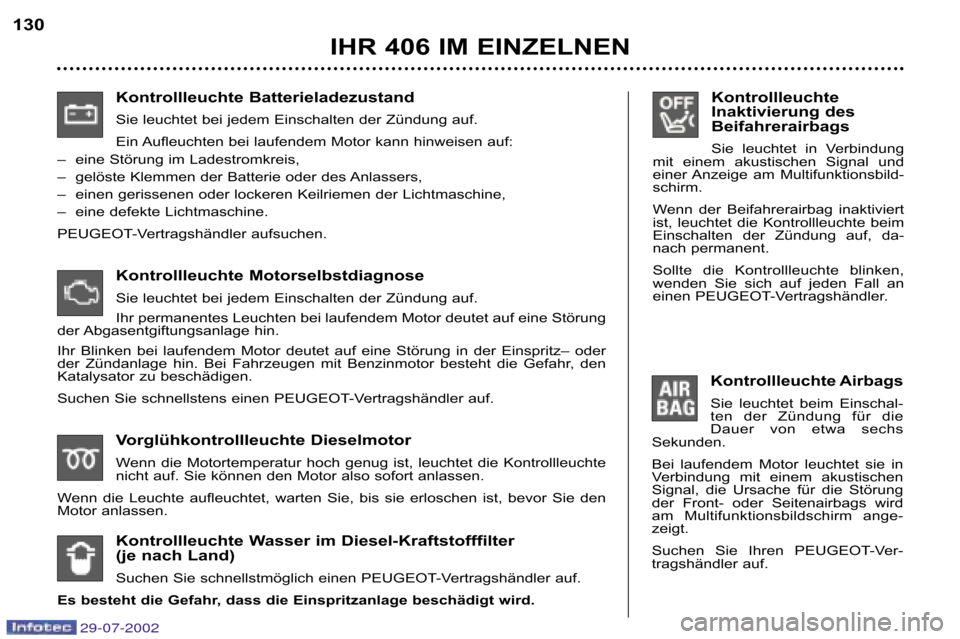 Peugeot 406 Break 2002.5  Betriebsanleitung (in German) Kontrollleuchte  
Inaktivierung des 
Beifahrerairbags 
Sie  leuchtet  in  Verbindung
mit  einem  akustischen  Signal  und 
einer Anzeige  am  Multifunktionsbild�
schirm. 
Wenn  der  Beifahrerairbag  i